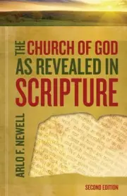 THE CHURCH OF GOD AS REVEALED IN SCRIPTURE By Arlo F. Newell **BRAND NEW**