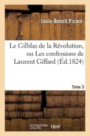 Le Gilblas de la Rvolution, ou Les confessions de Laurent Giffard. Tome 3 by Pic
