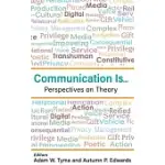 COMMUNICATION IS...: PERSPECTIVES ON THEORY