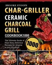 Char-griller Ceramic Charcoal Grill Cookbook 1000: The Ultimate Guide of 1000 Da