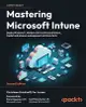 Mastering Microsoft Intune - Second Edition: Deploy Windows 11, Windows 365 via Microsoft Intune, Copilot and Advance Management via Intune Suite-cover