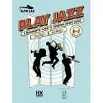 PLAY JAZZ - ALTO SAX (A BEGINNER’S GUIDE TO CREATING GREAT SOLOS)