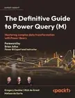 The Definitive Guide to Power Query (M): Mastering Complex Data Transformation w