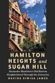 Hamilton Heights and Sugar Hill: Alexander Hamilton's Old Harlem Neighborhood Th