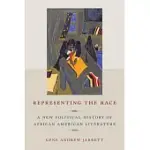 REPRESENTING THE RACE: A NEW POLITICAL HISTORY OF AFRICAN AMERICAN LITERATURE