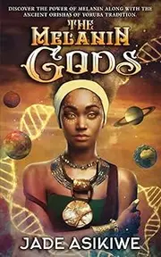 The Melanin Gods: Discover the Power of Melanin Along with the Ancient Orishas of Yoruba Tradition