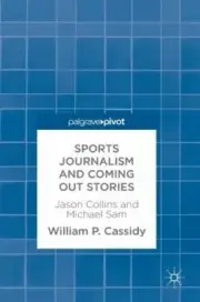 Sports Journalism and Coming Out Stories: Jason Collins and Michael Sam: New
