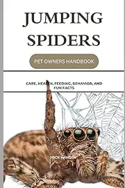 JUMPING SPIDERS: CARE, HEALTH, FEEDING, BEHAVIOR, AND FUN FACTS