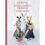 SEWING LUNA LAPIN’S FRIENDS: OVER 20 SEWING PATTERNS FOR HEIRLOOM DOLLS AND THEIR EXQUISITE HANDMADE CLOTHING