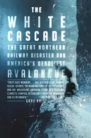 The White Cascade: The Great Northern Railway Disaster and America's Deadliest A