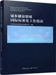 城鄉建設領域國際標準化工作指南Urban and Rural Construction Guidelines for the Technical Work of International Standards（簡體書）