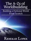 The A-Zs of Worldbuilding: Building a Fictional World from Scratch by Rebekah Lo