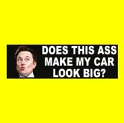 Funny "DOES THIS ASS MAKE MY CAR LOOK BIG?" Anti Elon Musk Tesla BUMPER STICKER