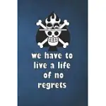 WE HAVE TO LIVE A LIFE OF NO REGRETS: DIARY NOTEBOOK, UNIQUE FOR THE ANIME MANGA LOVER ( ONE PIECE ) PIRATES, PORTGAS D ACE, WITH INSPIRING, POSITIVE