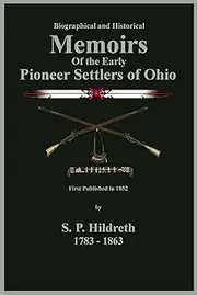 Memoirs of the Early Pioneer Settlers of Ohio [Illustrated]