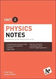 A+ Physics Notes VCE Unit 3: A Summary of VCE Physics Unit 3 by Craig Tilley (En