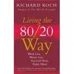 LIVING THE 80/20 WAY: WORK LESS, WORRY LESS, SUCCEED MORE, ENJOY MORE