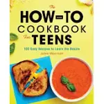 THE HOW-TO COOKBOOK FOR TEENS: 100 EASY RECIPES TO LEARN THE BASICS