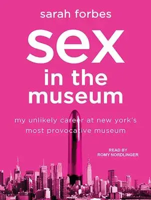 Sex in the Museum: My Unlikely Career at New York’s Most Provocative Museum