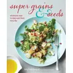 SUPER GRAINS & SEEDS: WHOLESOME WAYS TO ENJOY SUPER FOODS EVERY DAY
