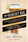 The Perfect Keg: Sowing, Scything, Malting and Brewing My Way to the Best-Ever