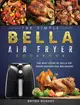 The Simple Bella Air Fryer Cookbook: The Best Guide of Bella Air Fryer Recipes for Beginners
