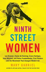 Ninth Street Women Lee Krasner Elaine De Kooning Grace Hartigan Joan Mitchell An by Mary Gabriel Paperback Book