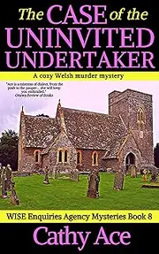 The Case of the Uninvited Undertaker a cozy Welsh murder mystery full of twists (WISE Enquiries Agency Mysteries Book 8)