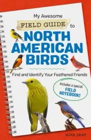 My Awesome Field Guide to North American Birds: Find and Identify Your Feathered
