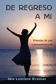 De regreso a m: Vivencias de una cubanoamericana by Ibis Lezcano Kramer (Spanish