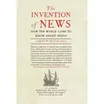 THE INVENTION OF NEWS: HOW THE WORLD CAME TO KNOW ABOUT ITSELF