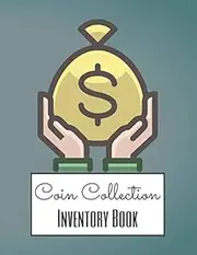 Coin Collection Inventory Log Book: Coin Log Book and Notebook for Coin Collectors
