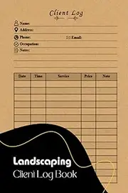 Landscaping Client Log Book: Keep Essential Records, Manage Client Relationships, and Deliver Exceptional Landscaping Services with Ease
