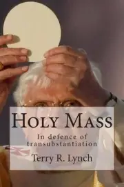 Holy Mass: In defence of transubstantiation by Terry R. Lynch (English) Paperbac