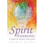 SPIRIT EMERGING: A GUIDE TO NURTURE YOUR SPIRIT