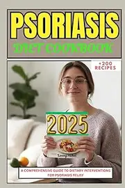 PSORIASIS DIET COOKBOOK 2025: A Comprehensive Guide to Dietary Interventions for Psoriasis Relief