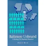 BALTIMORE UNBOUND: CREATING A GREATER BALTIMORE REGION FOR THE TWENTY-FIRST CENTURY - A STRATEGY REPORT