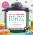 The Multi-Cooker Baby Food Cookbook: 100 Easy Recipes for Your Slow Cooke - New