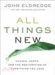 All Things New ─ Heaven, Earth, and the Restoration of Everything You Love