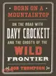 Born on a Mountaintop—On the Road With Davy Crockett and the Ghosts of the Wild Frontier