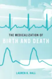 The Medicalization of Birth and Death by Hall & Lauren K. Associate Professor of Political Science & Rochester Institute of Technology