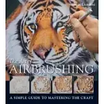 THE ART OF AIRBRUSHING: A SIMPLE GUIDE TO MASTERING THE CRAFT
