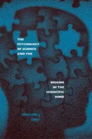 THE PSYCHOLOGY OF SCIENCE AND THE ORIGINS OF THE By Gregory J. Feist *BRAND NEW*