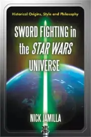 Sword Fighting in the Star Wars Universe: Historical Origins, Style and Philosop