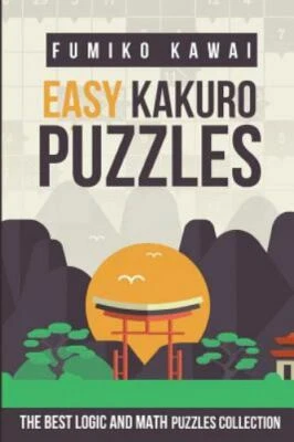 Easy Kakuro Puzzles: The Best Logic and Math Puzzles Collection by Kawai, Fum...
