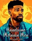 Handsome Melanin Men Coloring Book for Adults: Celebrating the Beauty and Streng