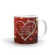 I Love You Because You Are My Life Tea Coffee Ceramic Mug Best Gift for Lover