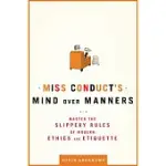 MISS CONDUCT’S MIND OVER MANNERS: MASTER THE SLIPPERY RULES OF MODERN ETHICS AND ETIQUETTE