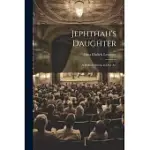 JEPHTHAH’S DAUGHTER: A BIBLICAL DRAMA IN ONE ACT