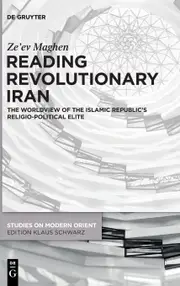 Reading Revolutionary Iran: The Worldview of the Islamic Republics Religio-Political Elite: 46 - Zeev Maghen